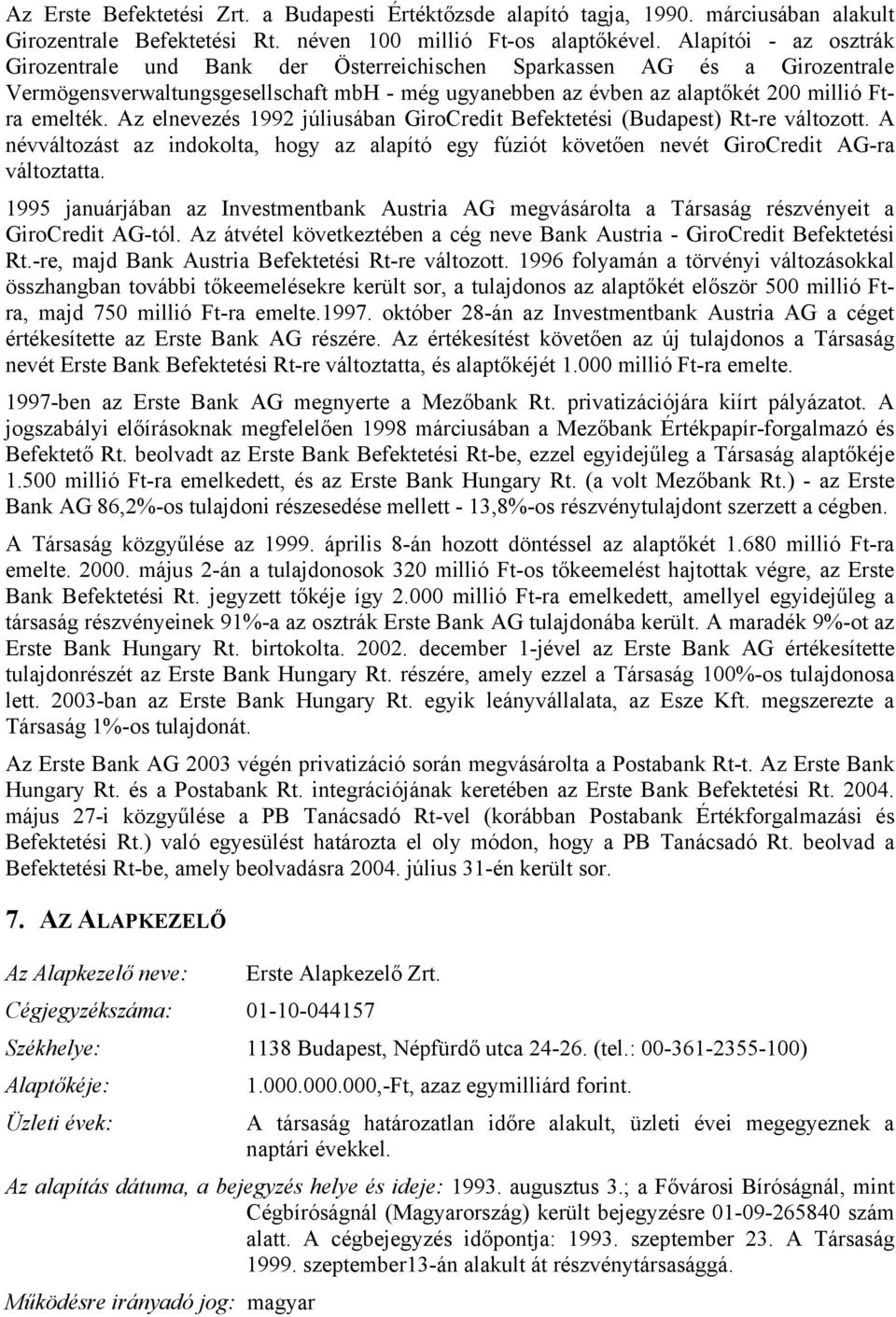 Az elnevezés 1992 júliusában GiroCredit Befektetési (Budapest) Rt-re változott. A névváltozást az indokolta, hogy az alapító egy fúziót követően nevét GiroCredit AG-ra változtatta.