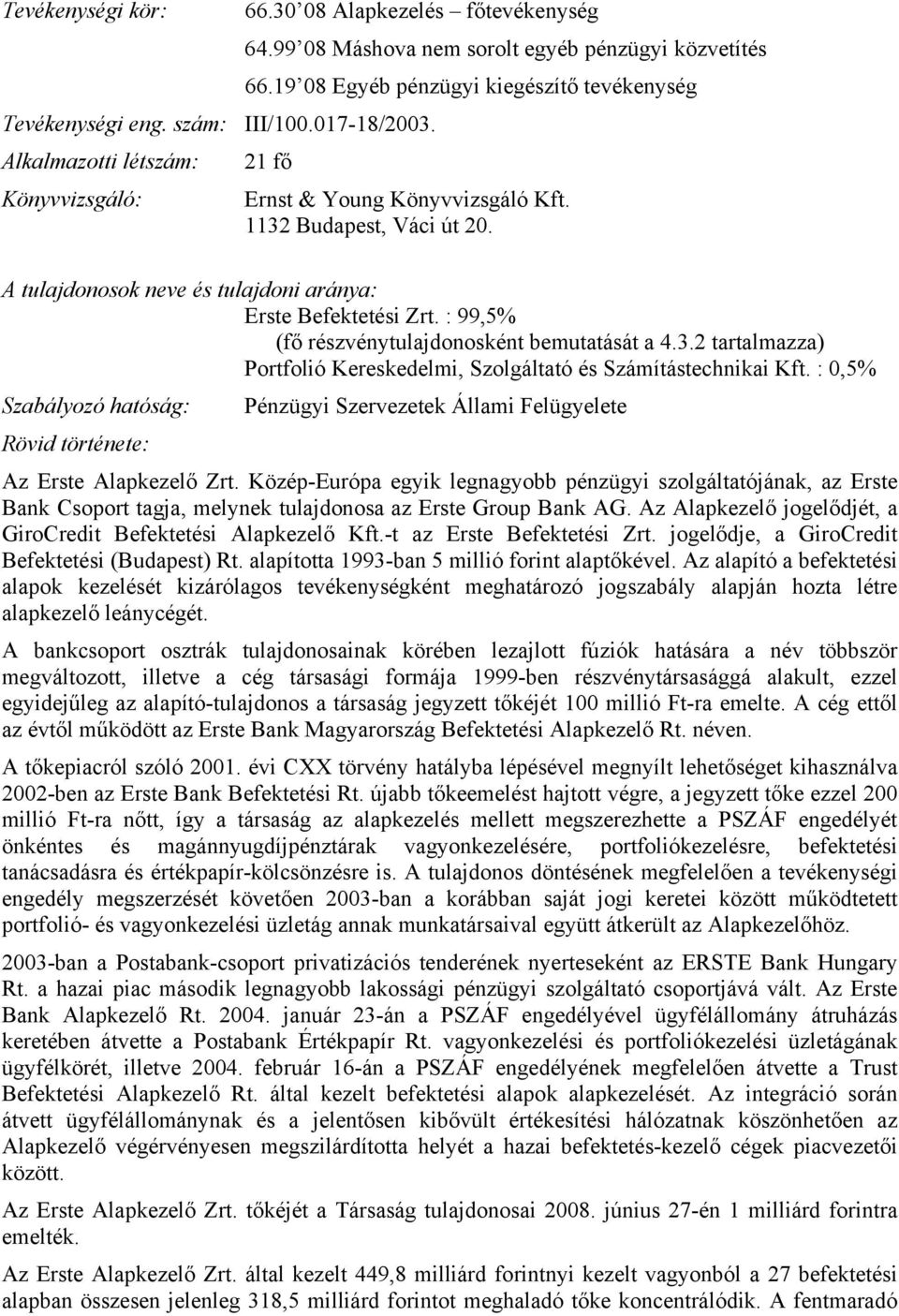 : 99,5% (fő részvénytulajdonosként bemutatását a 4.3.2 tartalmazza) Portfolió Kereskedelmi, Szolgáltató és Számítástechnikai Kft.