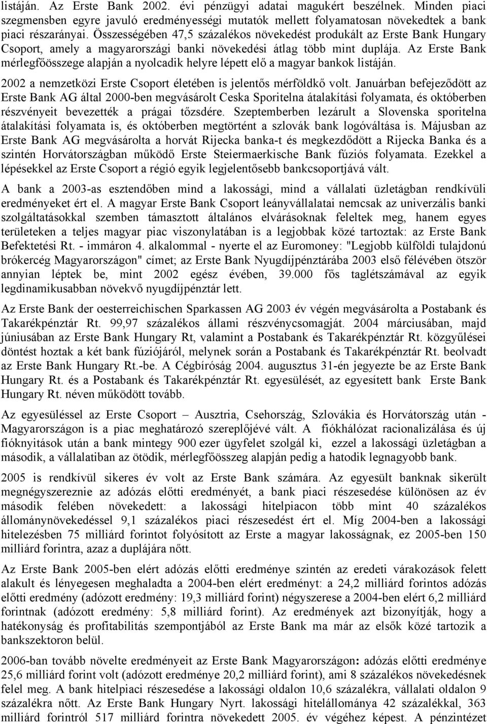 Az Erste Bank mérlegfőösszege alapján a nyolcadik helyre lépett elő a magyar bankok listáján. 2002 a nemzetközi Erste Csoport életében is jelentős mérföldkő volt.