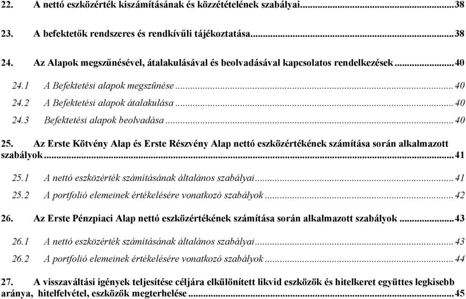 ..40 25. Az Erste Kötvény Alap és Erste Részvény Alap nettó eszközértékének számítása során alkalmazott szabályok...41 25.1 A nettó eszközérték számításának általános szabályai...41 25.2 A portfolió elemeinek értékelésére vonatkozó szabályok.