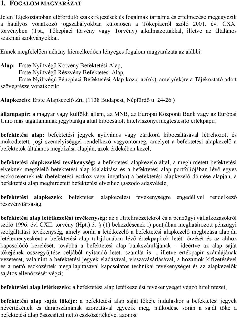 Ennek megfelelően néhány kiemelkedően lényeges fogalom magyarázata az alábbi: Alap: Erste Nyíltvégű Kötvény Befektetési Alap, Erste Nyíltvégű Részvény Befektetési Alap, Erste Nyíltvégű Pénzpiaci