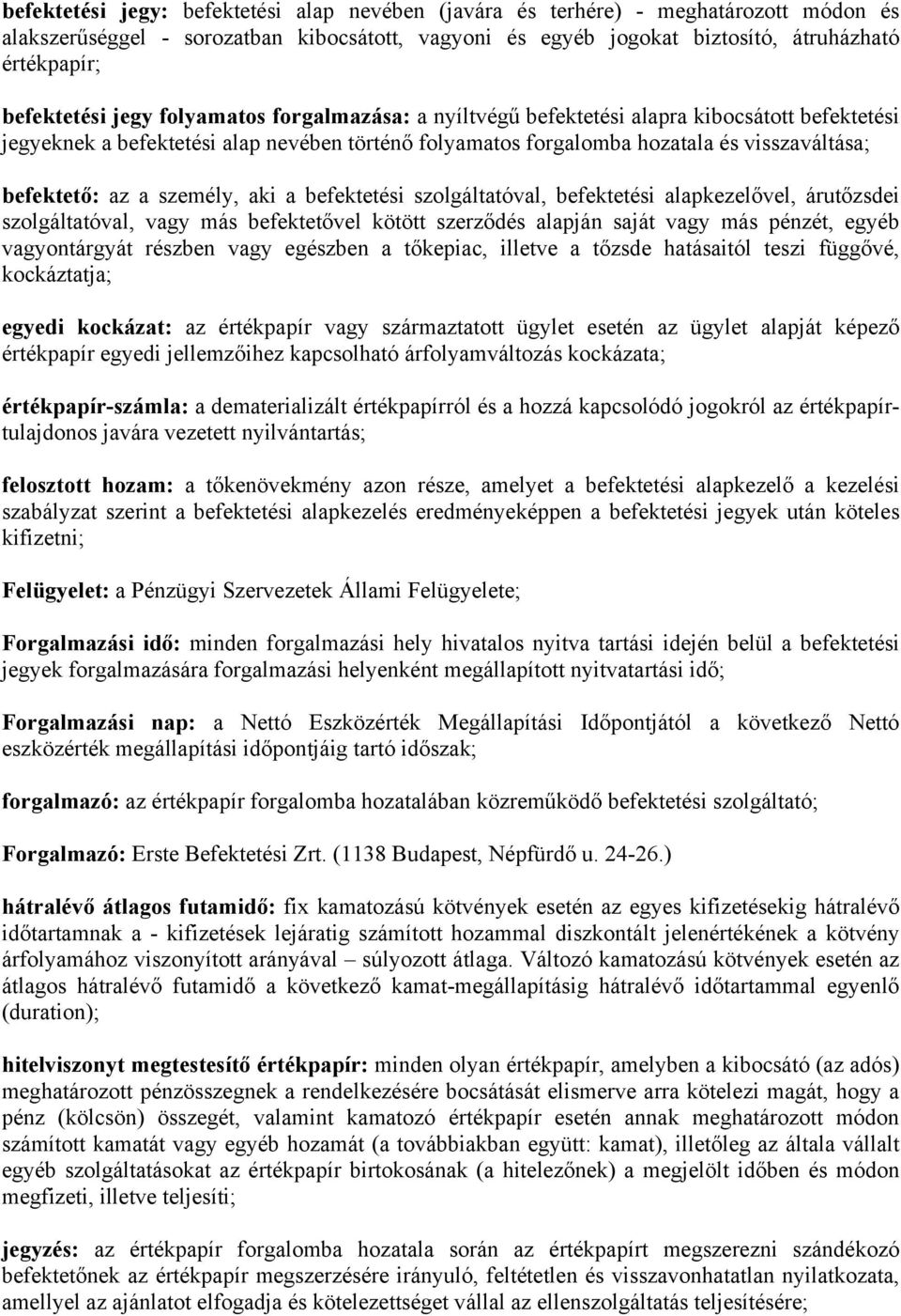 befektető: az a személy, aki a befektetési szolgáltatóval, befektetési alapkezelővel, árutőzsdei szolgáltatóval, vagy más befektetővel kötött szerződés alapján saját vagy más pénzét, egyéb