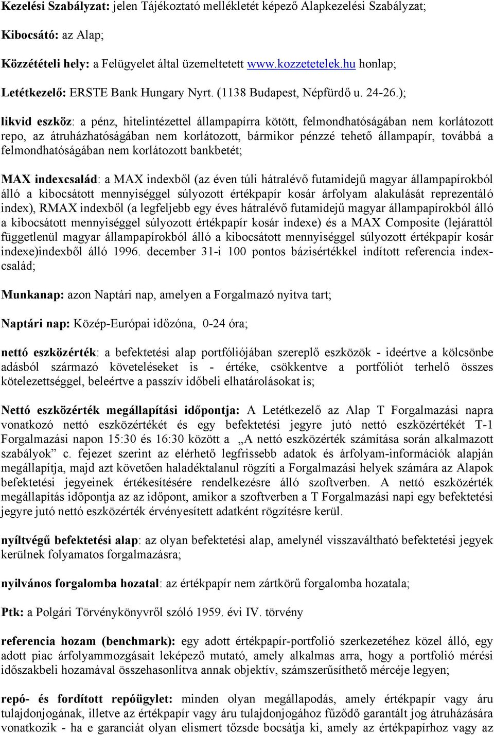 ); likvid eszköz: a pénz, hitelintézettel állampapírra kötött, felmondhatóságában nem korlátozott repo, az átruházhatóságában nem korlátozott, bármikor pénzzé tehető állampapír, továbbá a