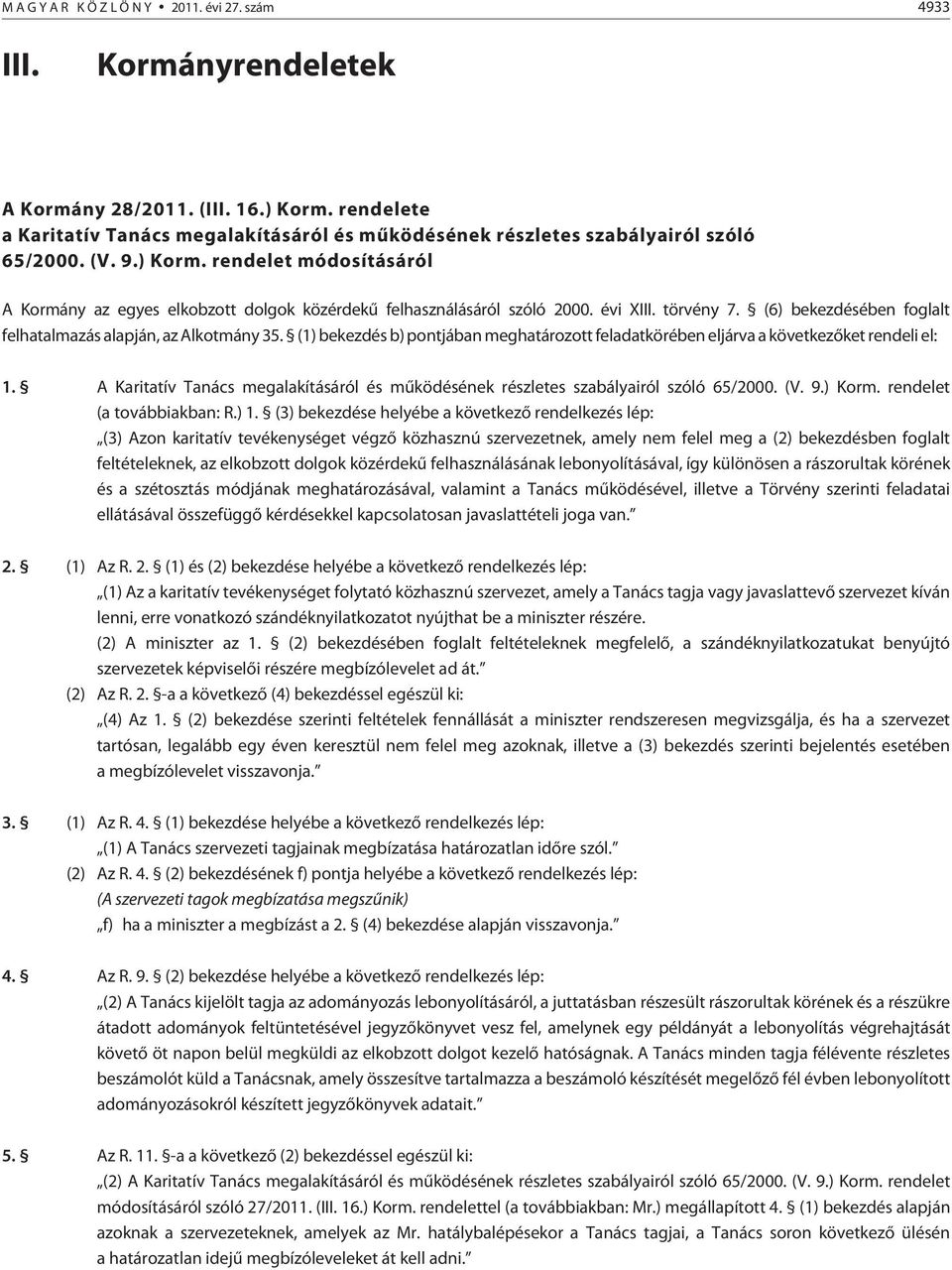 (1) bekezdés b) pontjában meghatározott feladatkörében eljárva a következõket rendeli el: 1. A Karitatív Tanács megalakításáról és mûködésének részletes szabályairól szóló 65/2000. (V. 9.) Korm.