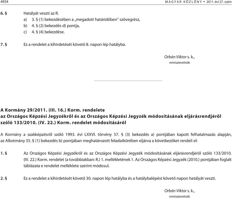 rendelete az Országos Képzési Jegyzékrõl és az Országos Képzési Jegyzék módosításának eljárásrendjérõl szóló 133/2010. (IV. 22.) Korm. rendelet módosításáról A Kormány a szakképzésrõl szóló 1993.