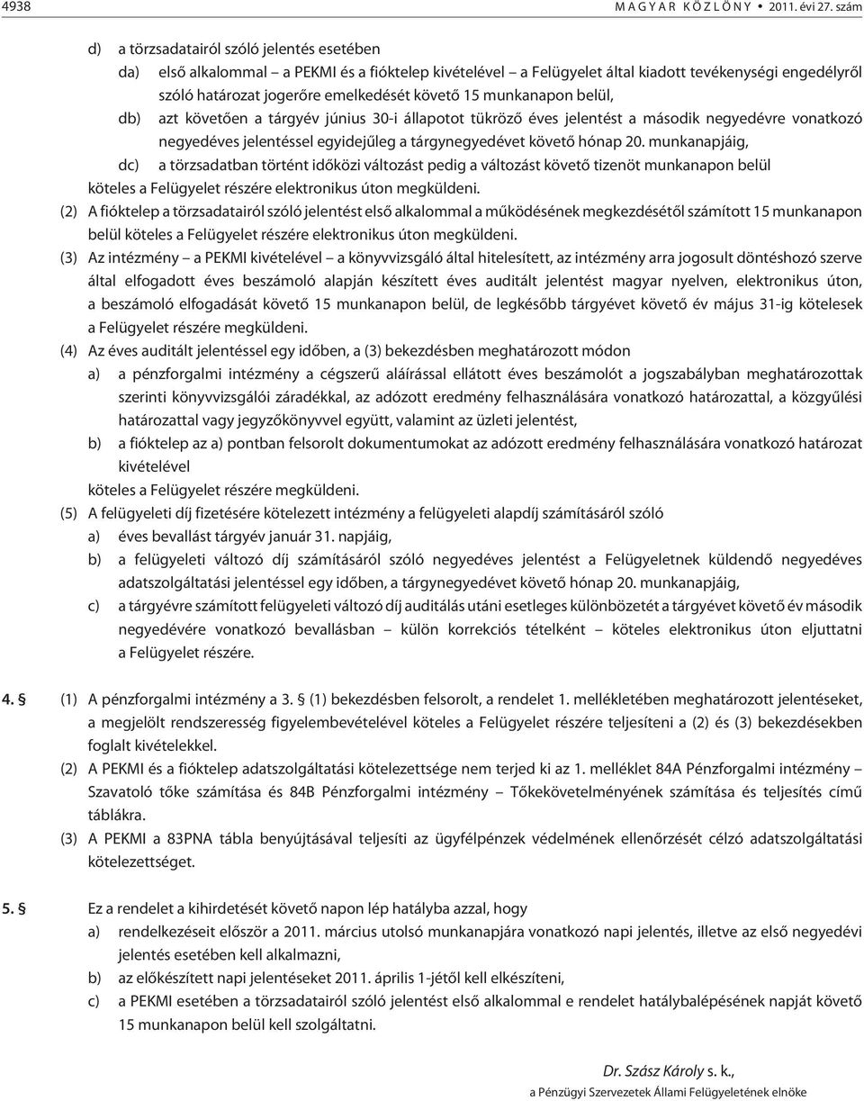 15 munkanapon belül, db) azt követõen a tárgyév június 30-i állapotot tükrözõ éves jelentést a második negyedévre vonatkozó negyedéves jelentéssel egyidejûleg a tárgynegyedévet követõ hónap 20.