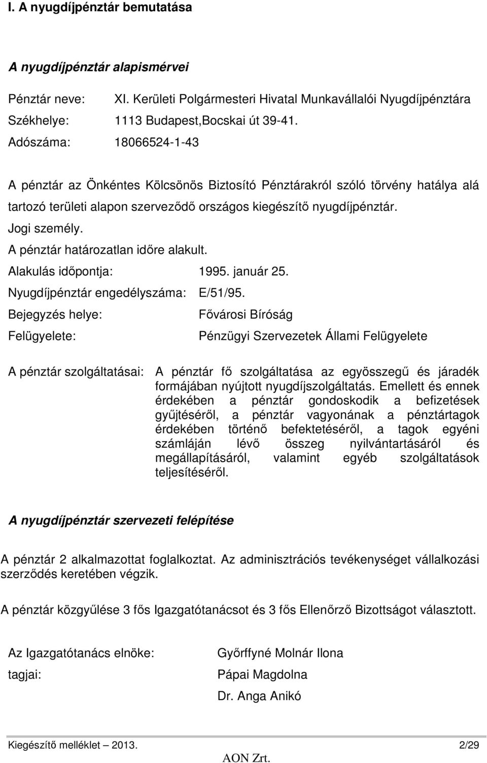 A pénztár határozatlan időre alakult. Alakulás időpontja: 1995. január 25. Nyugdíjpénztár engedélyszáma: E/51/95.