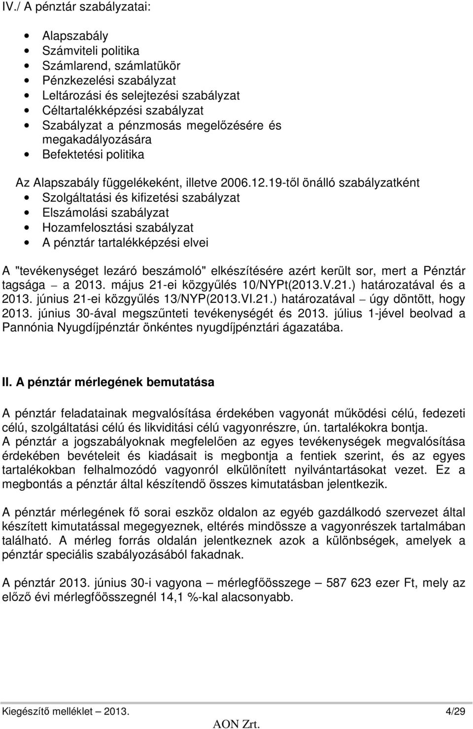 19-től önálló szabályzatként Szolgáltatási és kifizetési szabályzat Elszámolási szabályzat Hozamfelosztási szabályzat A pénztár tartalékképzési elvei A "tevékenységet lezáró beszámoló" elkészítésére