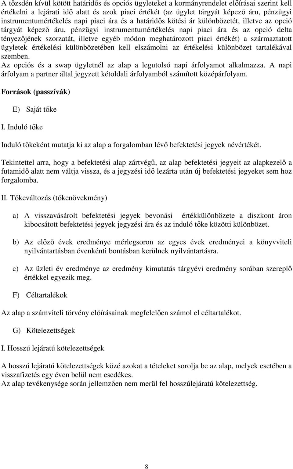 szorzatát, illetve egyéb módon meghatározott piaci értékét) a származtatott ügyletek értékelési különbözetében kell elszámolni az értékelési különbözet tartalékával szemben.