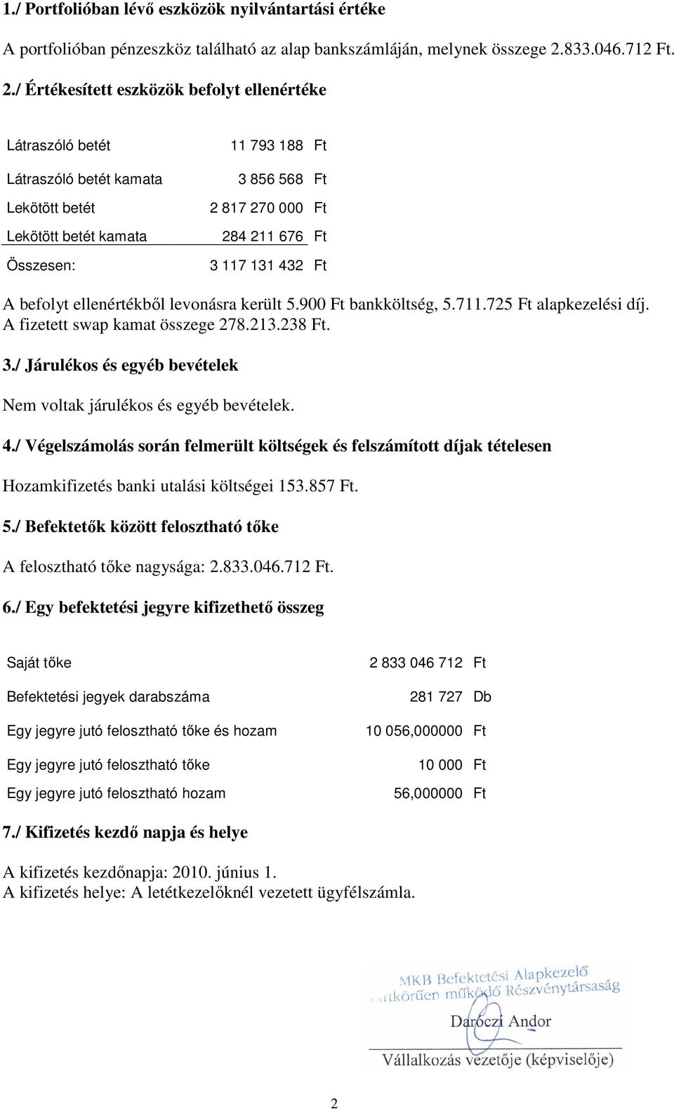 / Értékesített eszközök befolyt ellenértéke Látraszóló betét Látraszóló betét kamata Lekötött betét Lekötött betét kamata Összesen: 11 793 188 Ft 3 856 568 Ft 2 817 270 000 Ft 284 211 676 Ft 3 117