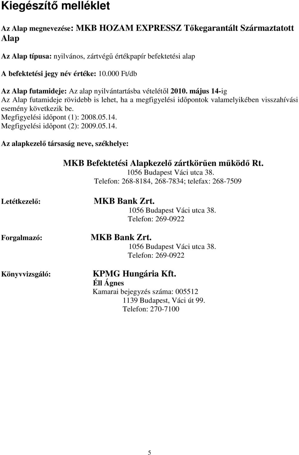 Megfigyelési idıpont (1): 2008.05.14. Megfigyelési idıpont (2): 2009.05.14. Az alapkezelı társaság neve, székhelye: MKB Befektetési Alapkezelı zártkörően mőködı Rt. 1056 Budapest Váci utca 38.