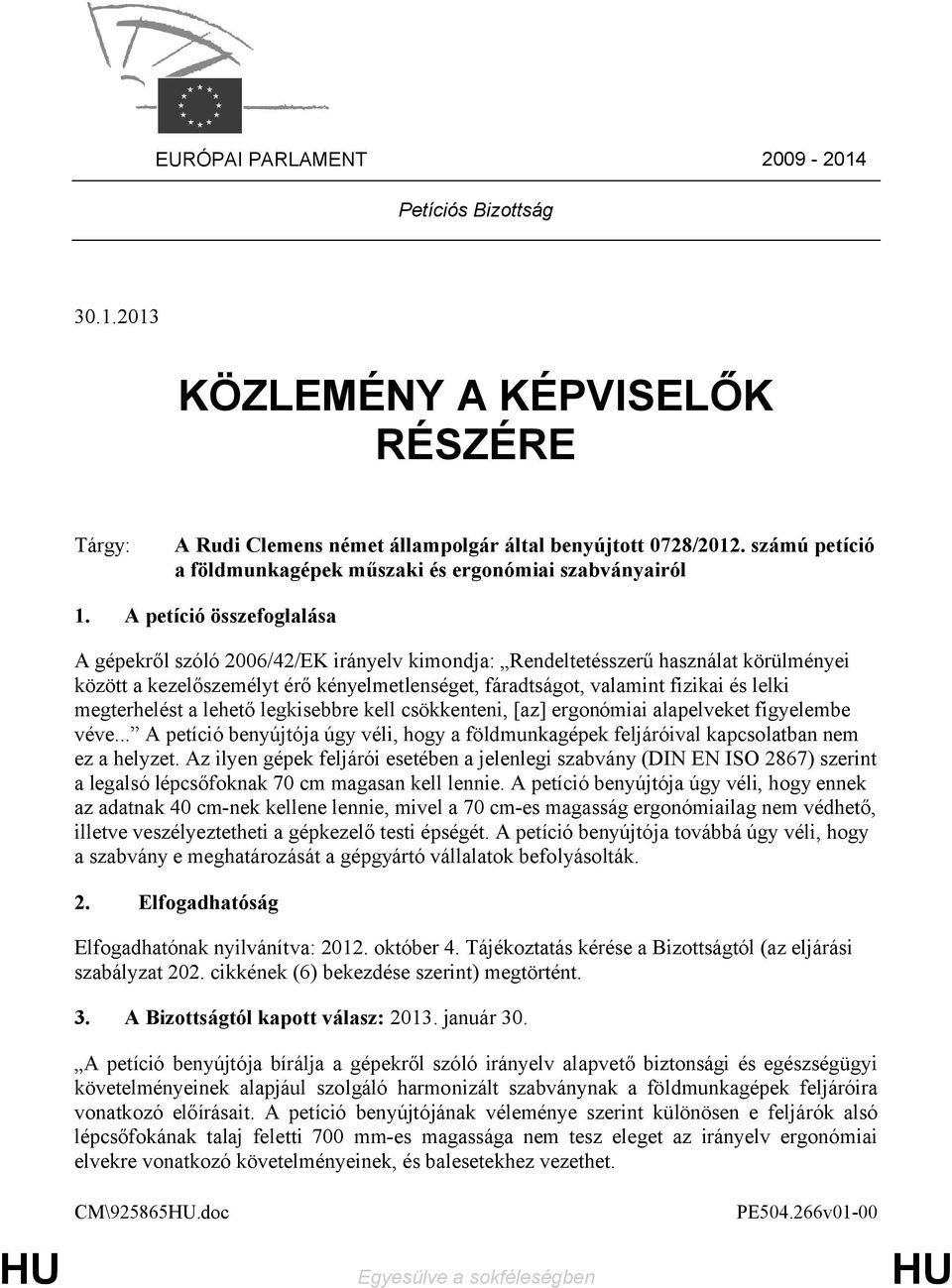 A petíció összefoglalása A gépekről szóló 2006/42/EK irányelv kimondja: Rendeltetésszerű használat körülményei között a kezelőszemélyt érő kényelmetlenséget, fáradtságot, valamint fizikai és lelki