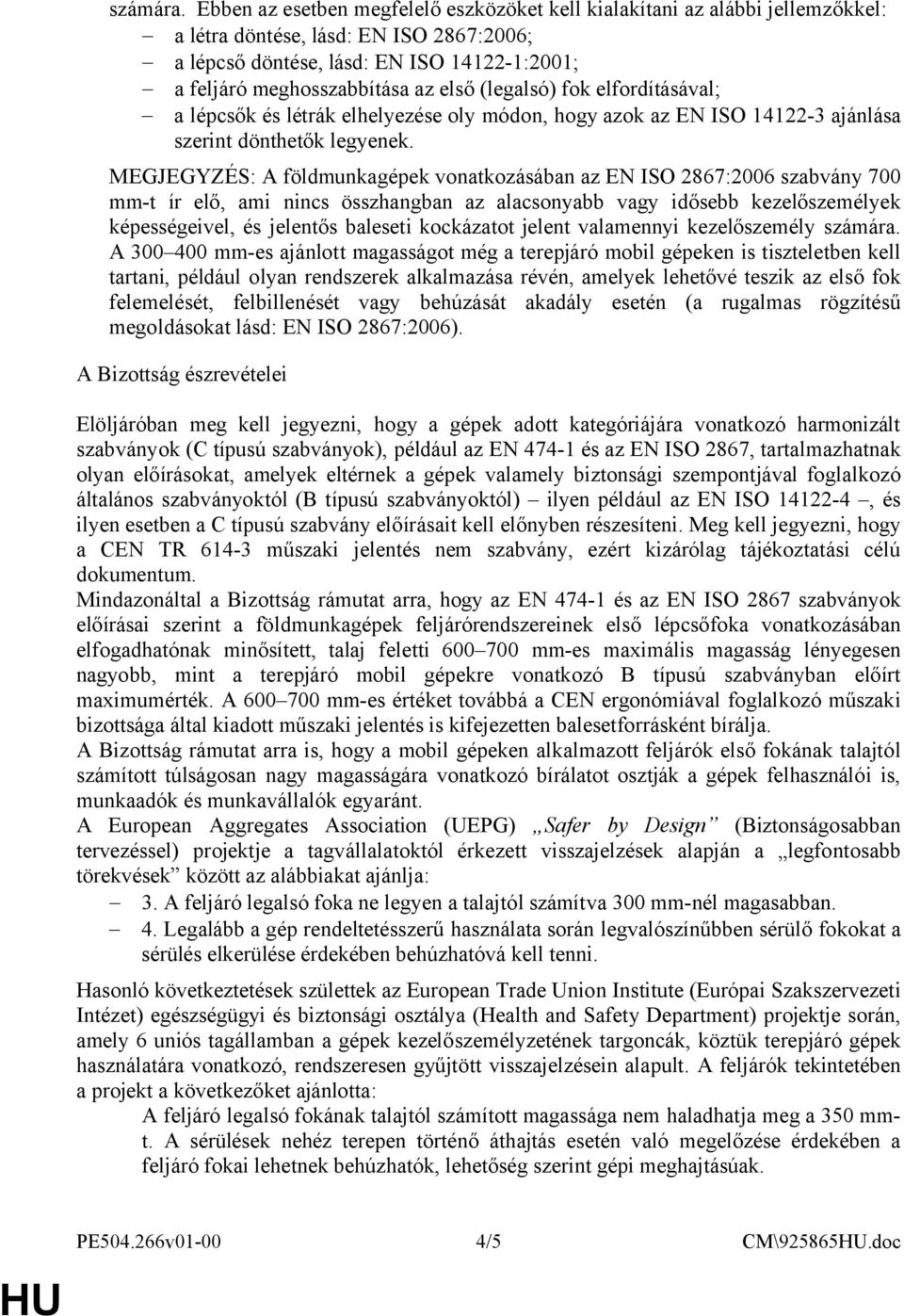 (legalsó) fok elfordításával; a lépcsők és létrák elhelyezése oly módon, hogy azok az EN ISO 14122-3 ajánlása szerint dönthetők legyenek.