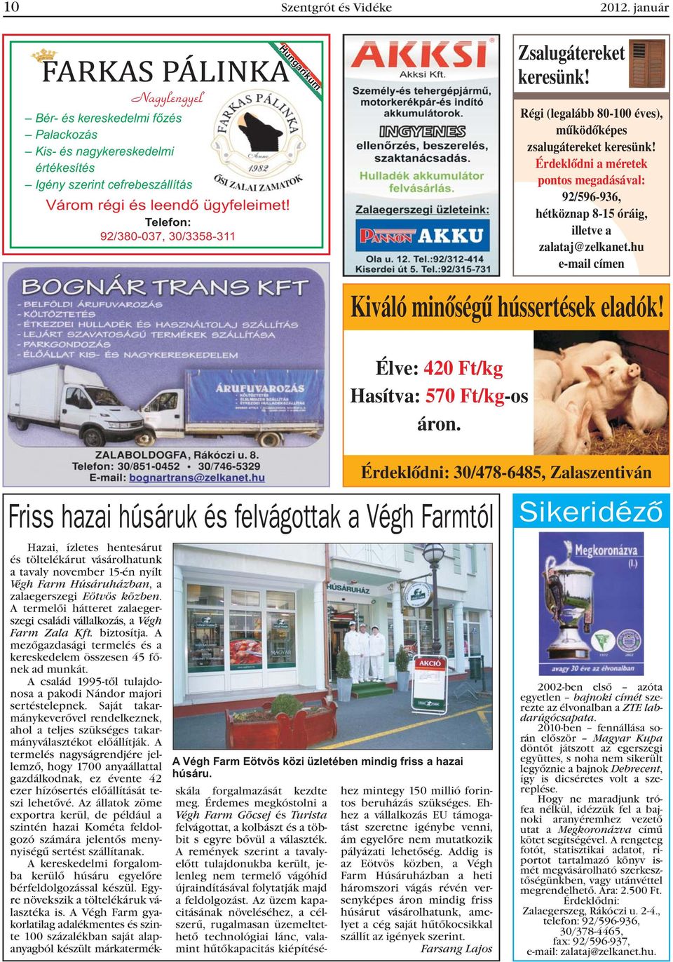 Érdeklõdni a méretek pontos megadásával: 92/596-936, hétköznap 8-15 óráig, illetve a zalataj@zelkanet.hu e-mail címen Kiváló minõségû hússertések eladók!