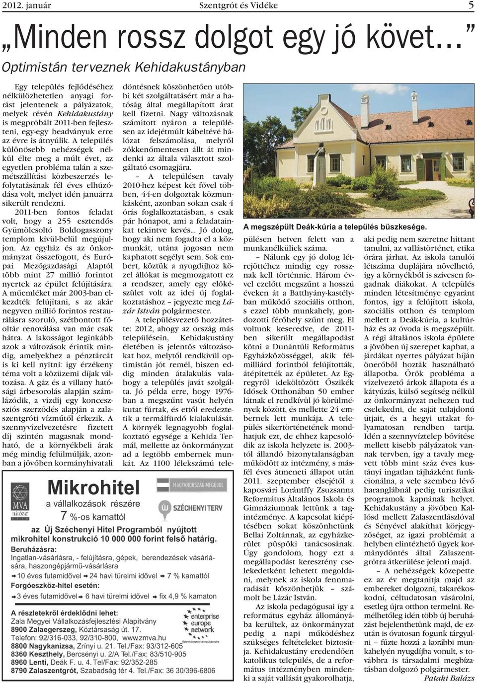 A település különösebb nehézségek nélkül élte meg a múlt évet, az egyetlen probléma talán a szemétszállítási közbeszerzés lefolytatásának fél éves elhúzódása volt, melyet idén januárra sikerült