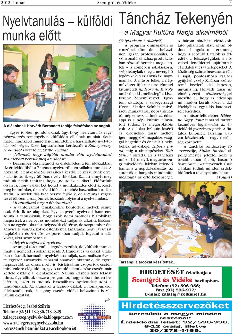 Ezzel kapcsolatban kérdeztük a Zalaegerszeg Nyelviskola vezetõjét, Szabó Szilviát. Jellemzõ, hogy külföldi munka elõtt nyelvtanulási szándékkal keresik meg az iskolát?