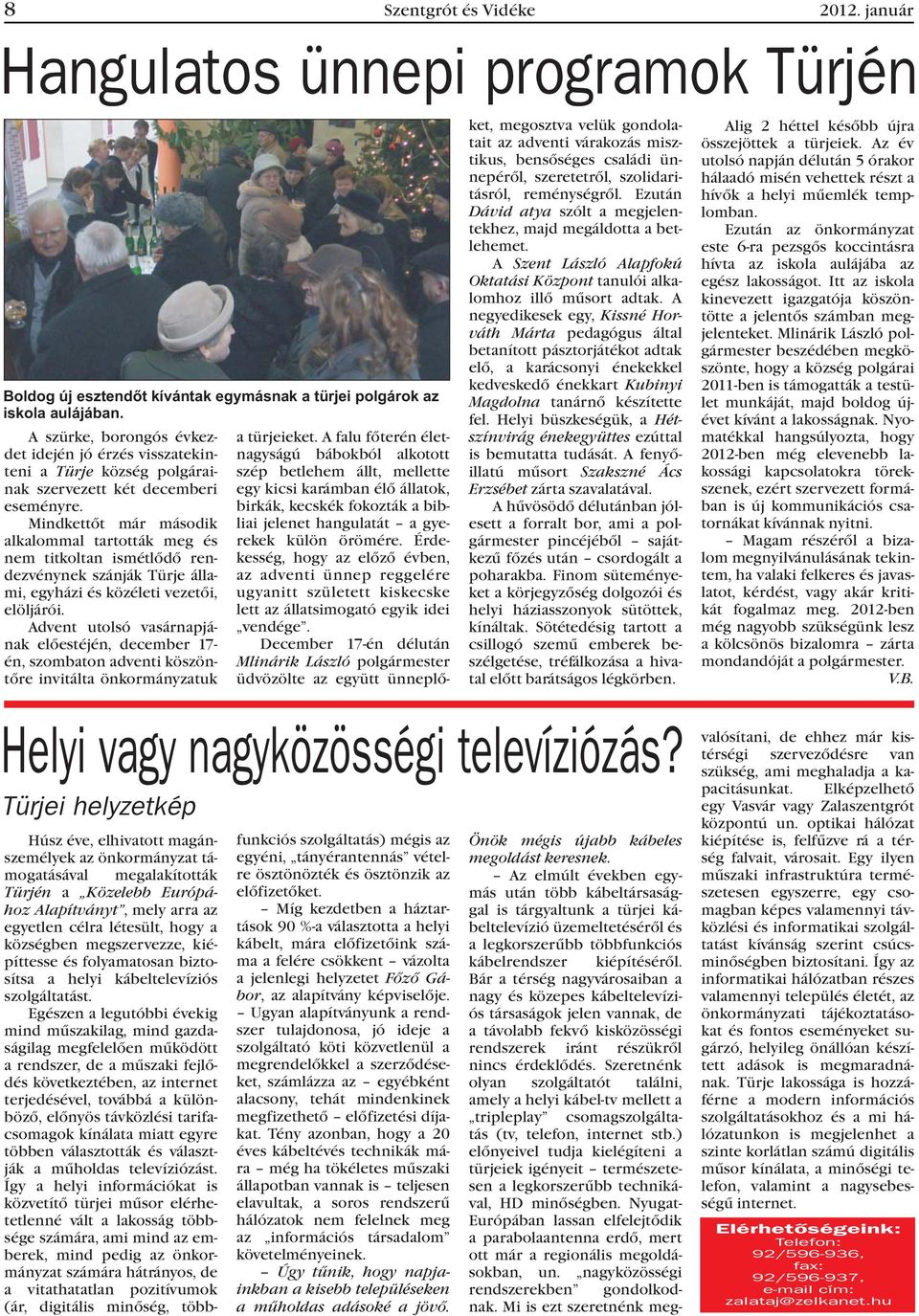 Mindkettõt már második alkalommal tartották meg és nem titkoltan ismétlõdõ rendezvénynek szánják Türje állami, egyházi és közéleti vezetõi, elöljárói.