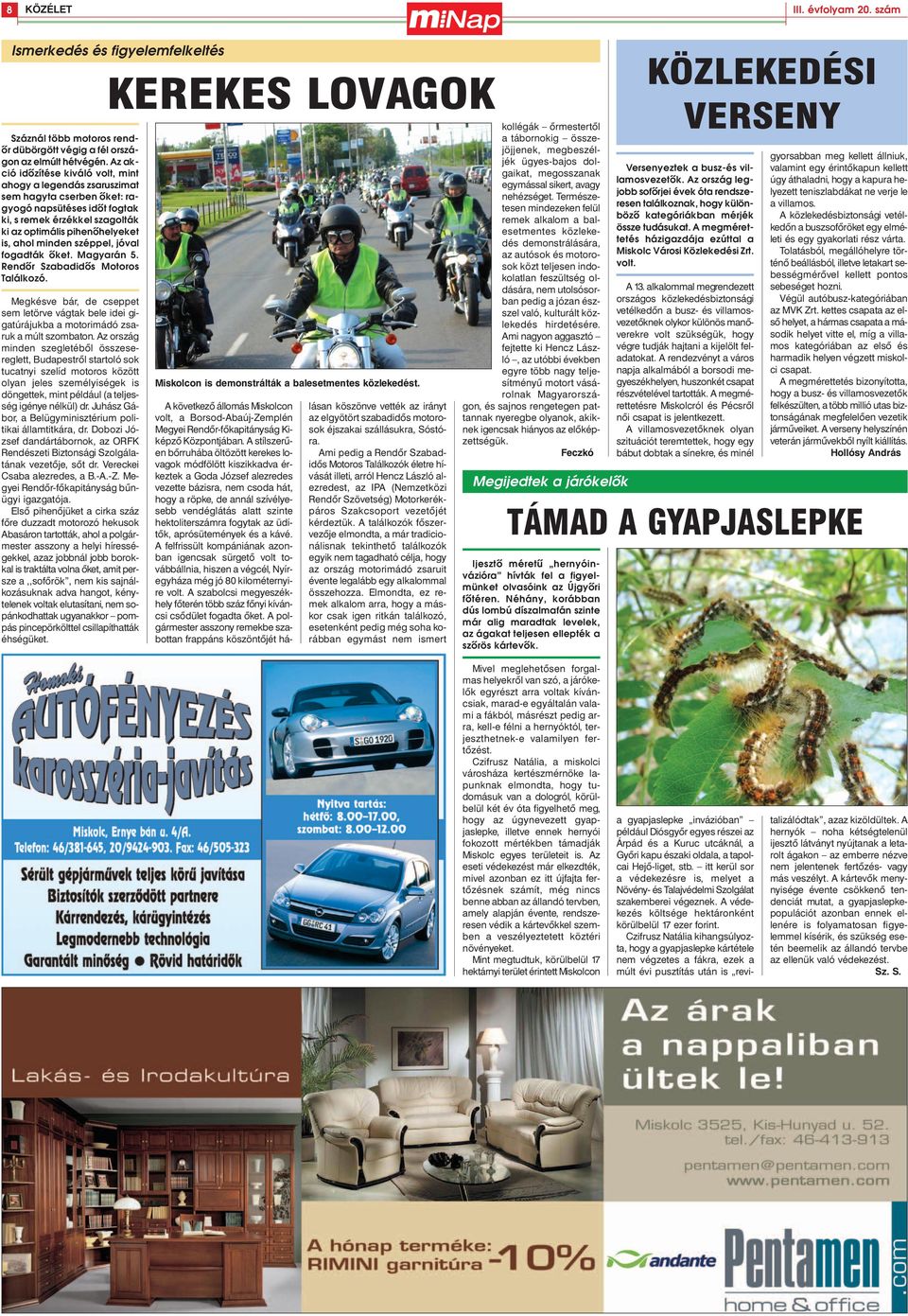 széppel, jóval fogadták õket. Magyarán 5. Rendõr Szabadidõs Motoros Találkozó. Megkésve bár, de cseppet sem letörve vágtak bele idei gigatúrájukba a motorimádó zsaruk a múlt szombaton.