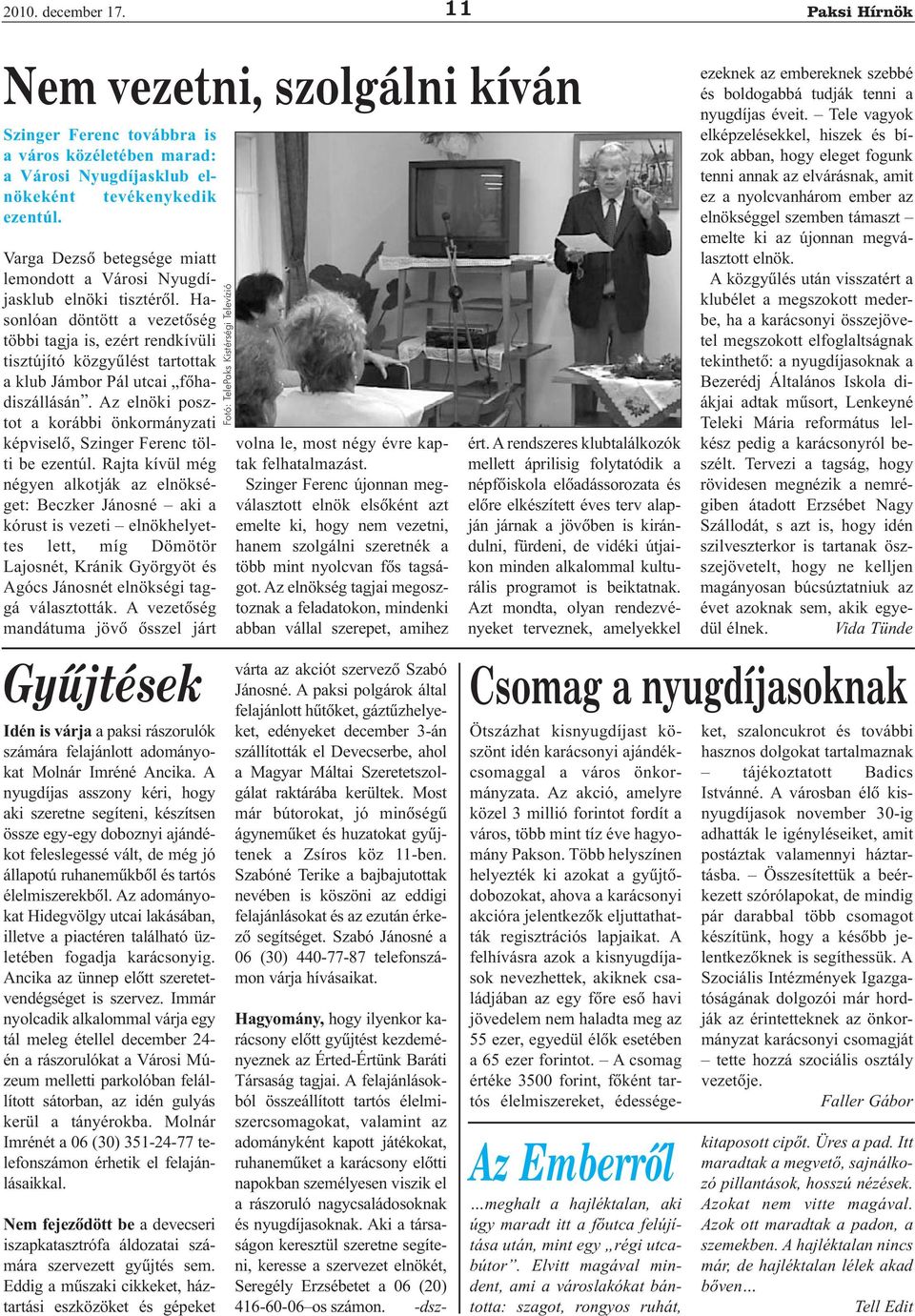 Hasonlóan döntött a vezetõség többi tagja is, ezért rendkívüli tisztújító közgyûlést tartottak a klub Jámbor Pál utcai fõhadiszállásán.