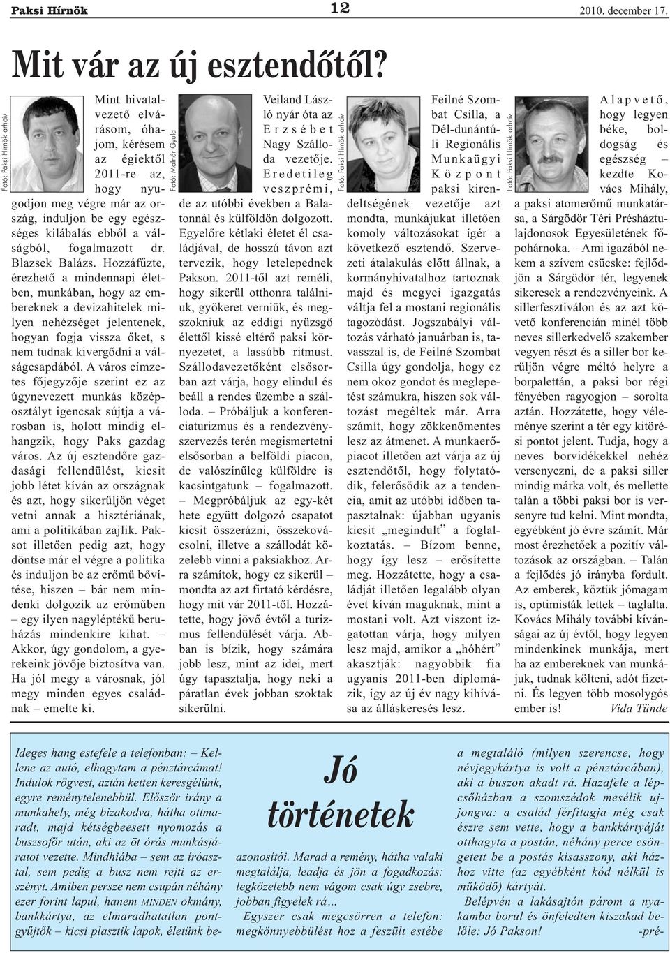 Hozzáfûzte, érezhetõ a mindennapi életben, munkában, hogy az embereknek a devizahitelek milyen nehézséget jelentenek, hogyan fogja vissza õket, s nem tudnak kivergõdni a válságcsapdából.