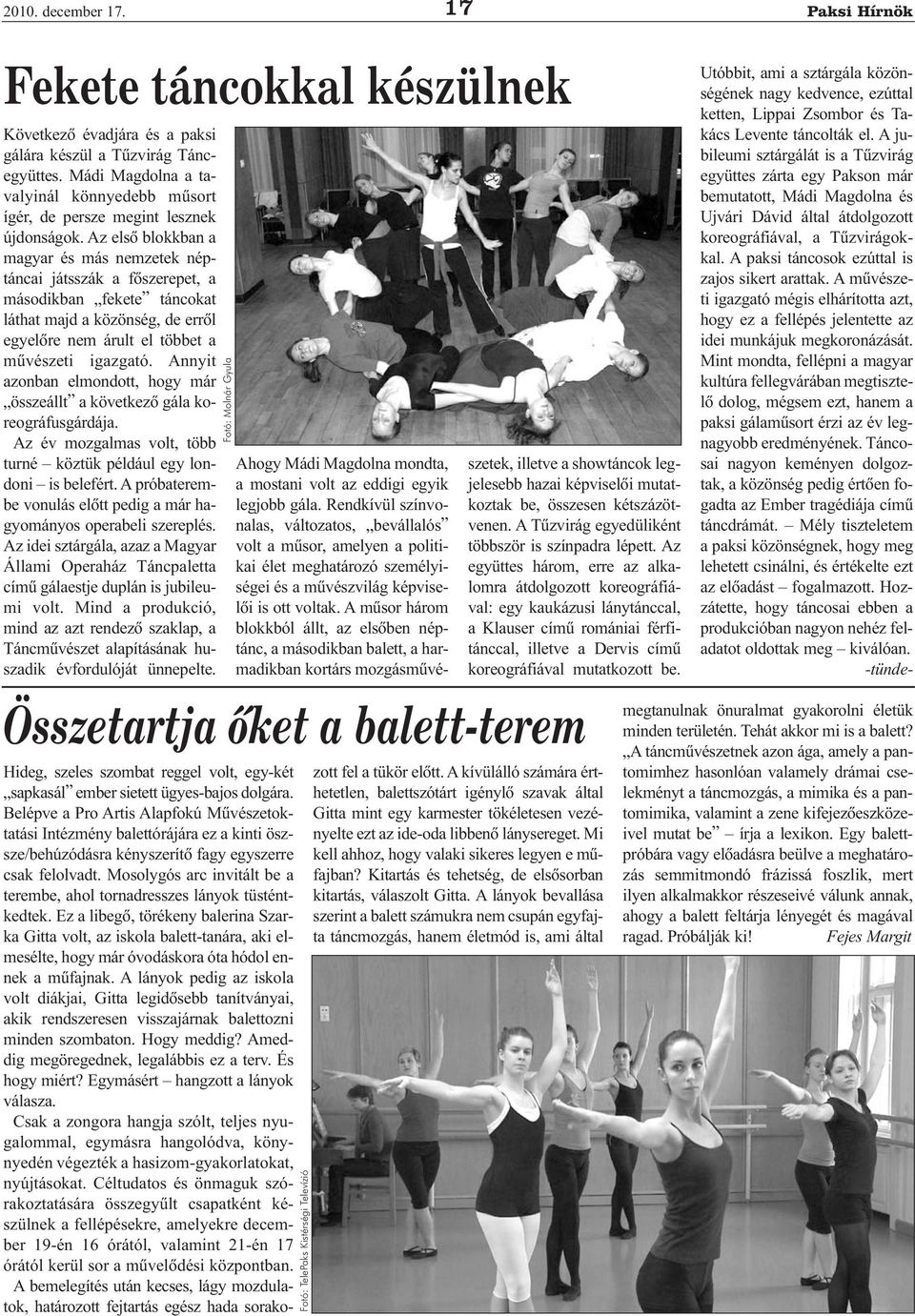 Az elsõ blokkban a magyar és más nemzetek néptáncai játsszák a fõszerepet, a másodikban fekete táncokat láthat majd a közönség, de errõl egyelõre nem árult el többet a mûvészeti igazgató.