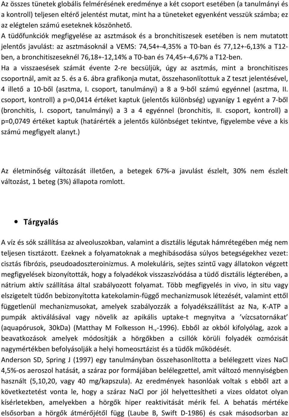 A tüdőfunkciók megfigyelése az asztmások és a bronchitiszesek esetében is nem mutatott jelentős javulást: az asztmásoknál a VEMS: 74,54+-4,35% a T0-ban és 77,12+-6,13% a T12- ben, a