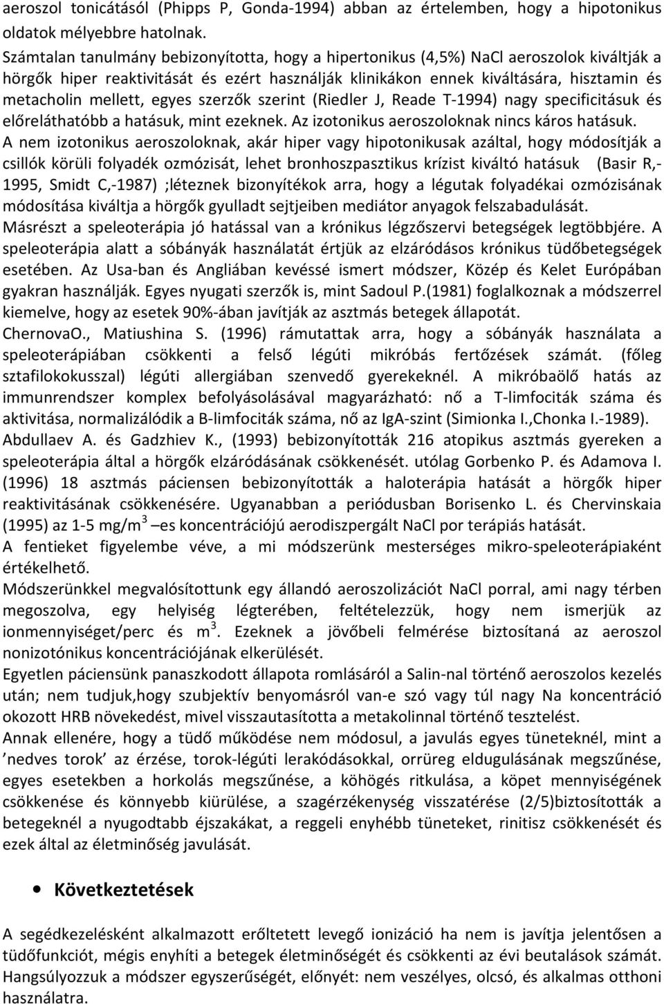 mellett, egyes szerzők szerint (Riedler J, Reade T-1994) nagy specificitásuk és előreláthatóbb a hatásuk, mint ezeknek. Az izotonikus aeroszoloknak nincs káros hatásuk.