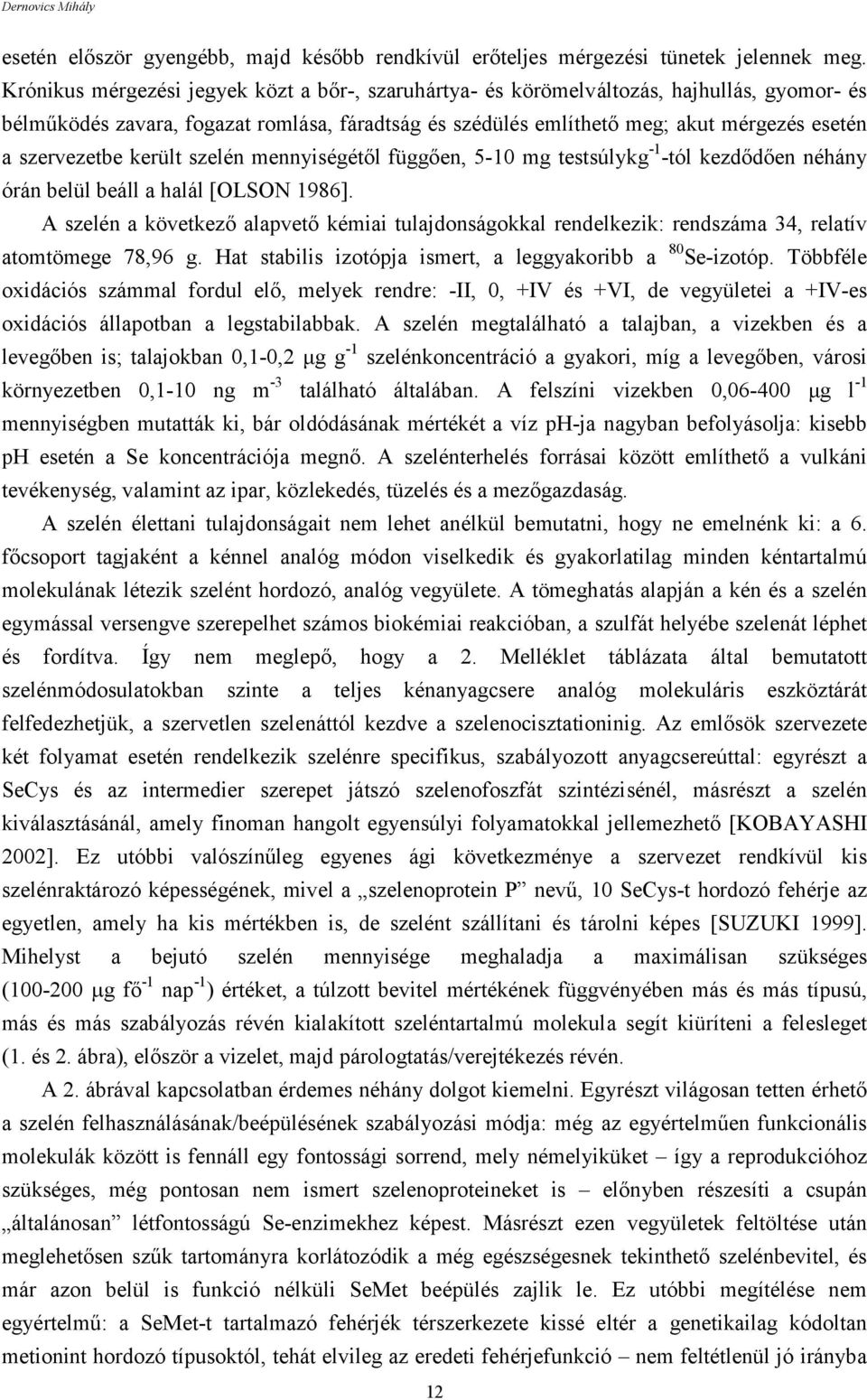 szervezetbe került szelén mennyiségétől függően, 5-10 mg testsúlykg -1 -tól kezdődően néhány órán belül beáll a halál [OLSON 1986].