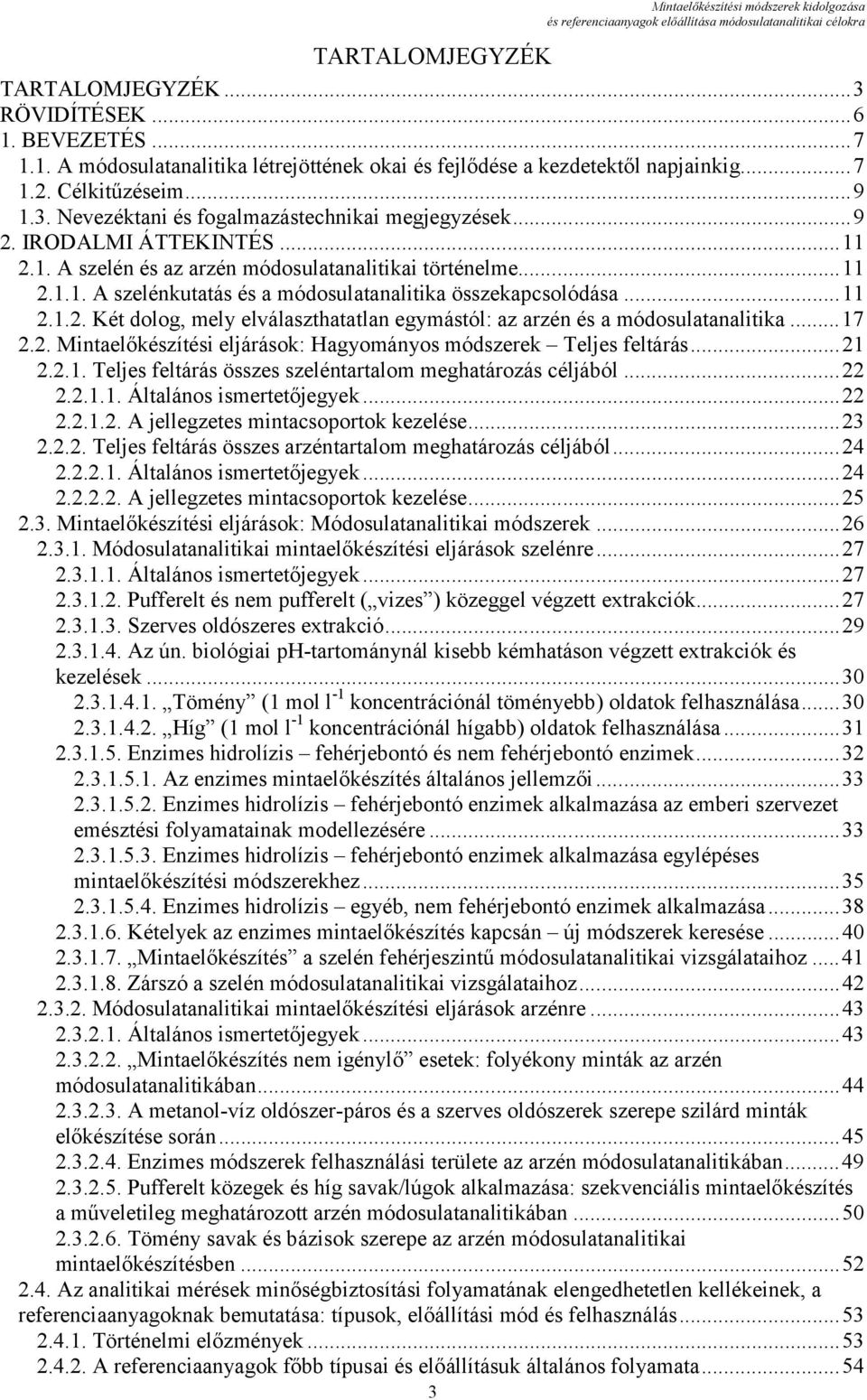 IRODALMI ÁTTEKINTÉS...11 2.1. A szelén és az arzén módosulatanalitikai történelme...11 2.1.1. A szelénkutatás és a módosulatanalitika összekapcsolódása...11 2.1.2. Két dolog, mely elválaszthatatlan egymástól: az arzén és a módosulatanalitika.