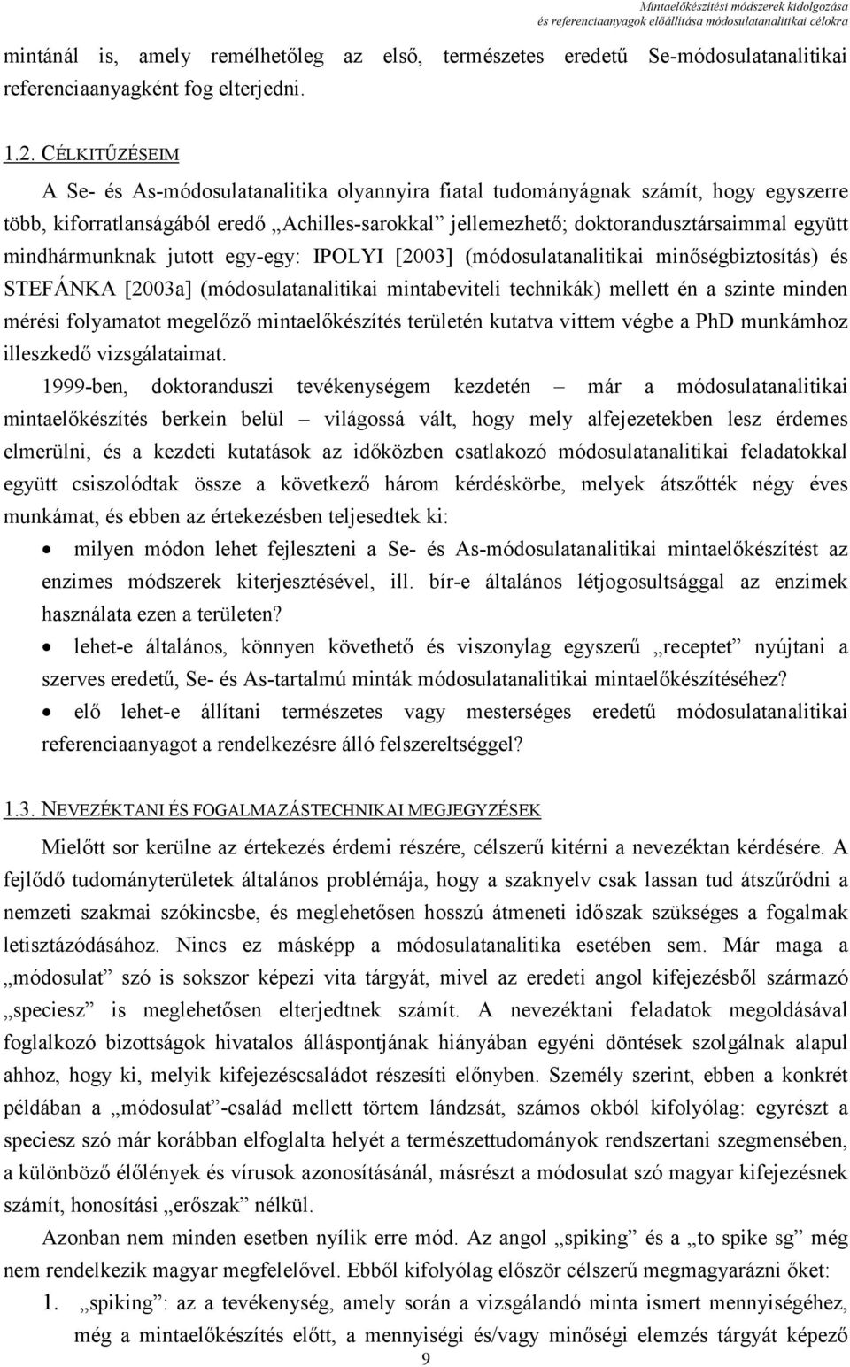 CÉLKITŰZÉSEIM A Se- és As-módosulatanalitika olyannyira fiatal tudományágnak számít, hogy egyszerre több, kiforratlanságából eredő Achilles-sarokkal jellemezhető; doktorandusztársaimmal együtt