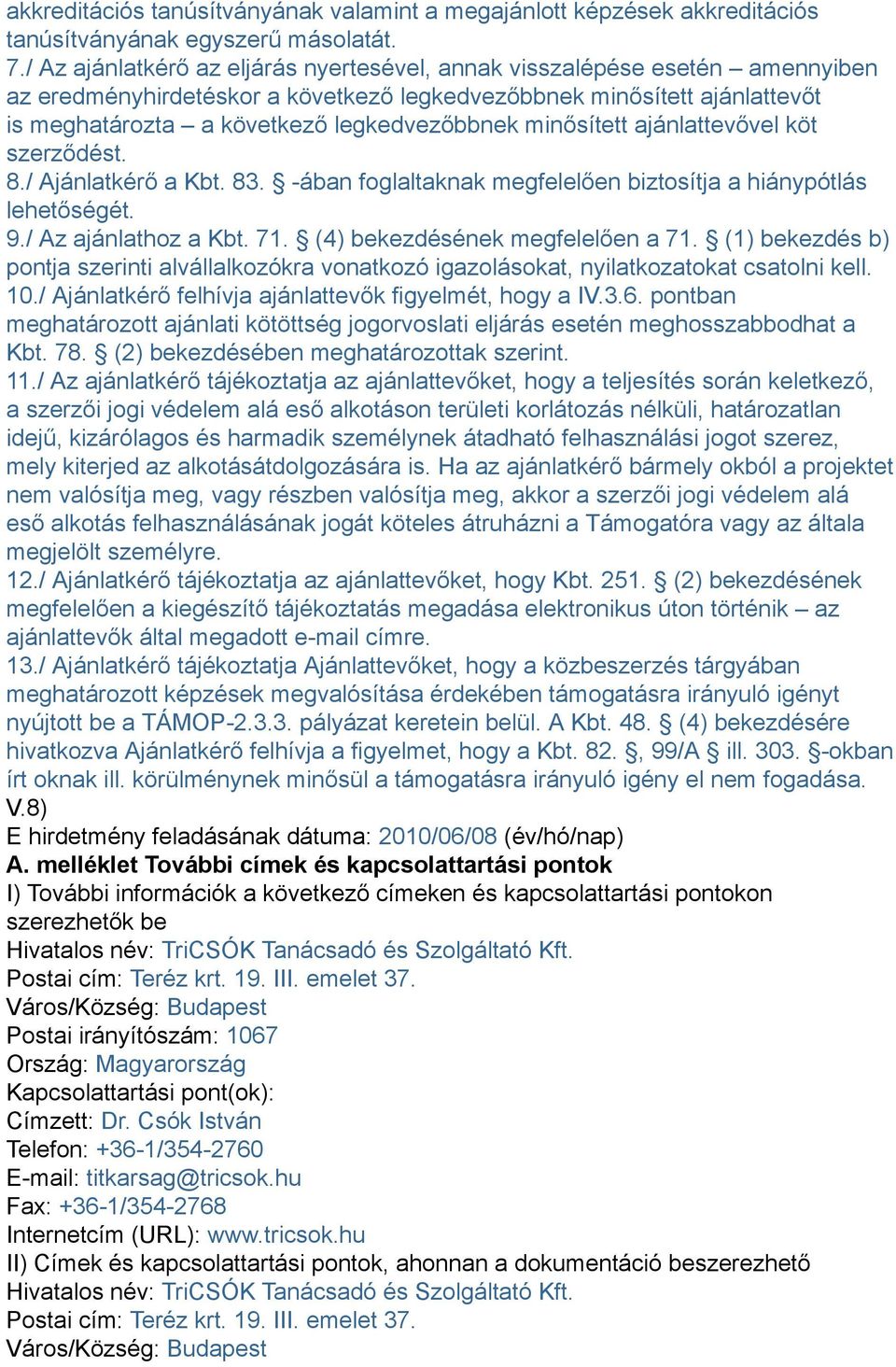 minősített ajánlattevővel köt szerződést. 8./ Ajánlatkérő a Kbt. 83. -ában foglaltaknak megfelelően biztosítja a hiánypótlás lehetőségét. 9./ Az ajánlathoz a Kbt. 71.