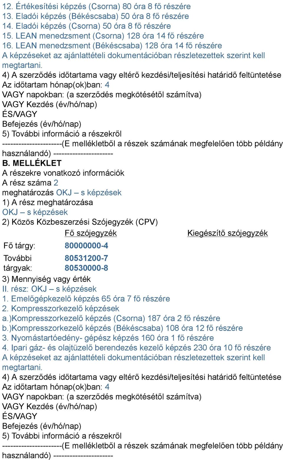 4) A szerződés időtartama vagy eltérő kezdési/teljesítési határidő feltüntetése Az időtartam hónap(ok)ban: 4 VAGY napokban: (a szerződés megkötésétől számítva) VAGY Kezdés (év/hó/nap) ÉS/VAGY