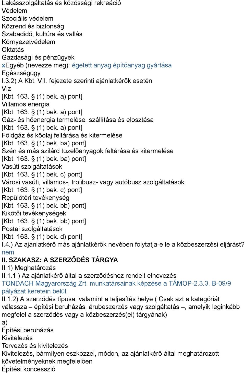 163. (1) bek. a) pont] Földgáz és kőolaj feltárása és kitermelése [Kbt. 163. (1) bek. ba) pont] Szén és más szilárd tüzelőanyagok feltárása és kitermelése [Kbt. 163. (1) bek. ba) pont] Vasúti szolgáltatások [Kbt.