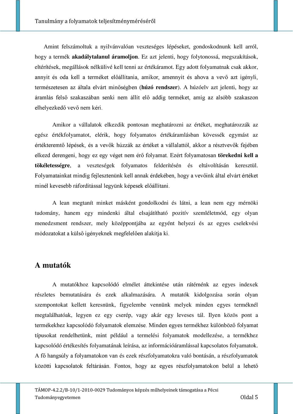 Egy adott folyamatnak csak akkor, annyit és oda kell a terméket előállítania, amikor, amennyit és ahova a vevő azt igényli, természetesen az általa elvárt minőségben (húzó rendszer).