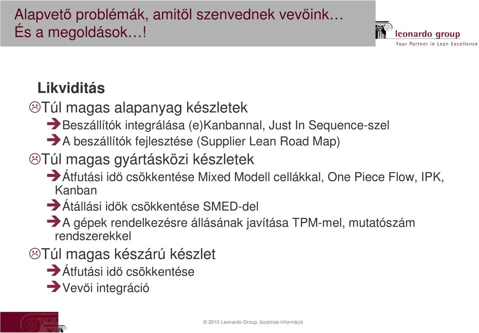 fejlesztése (Supplier Road Map) Túl magas gyártásközi készletek Átfutási idő csökkentése Mixed Modell cellákkal, One Piece