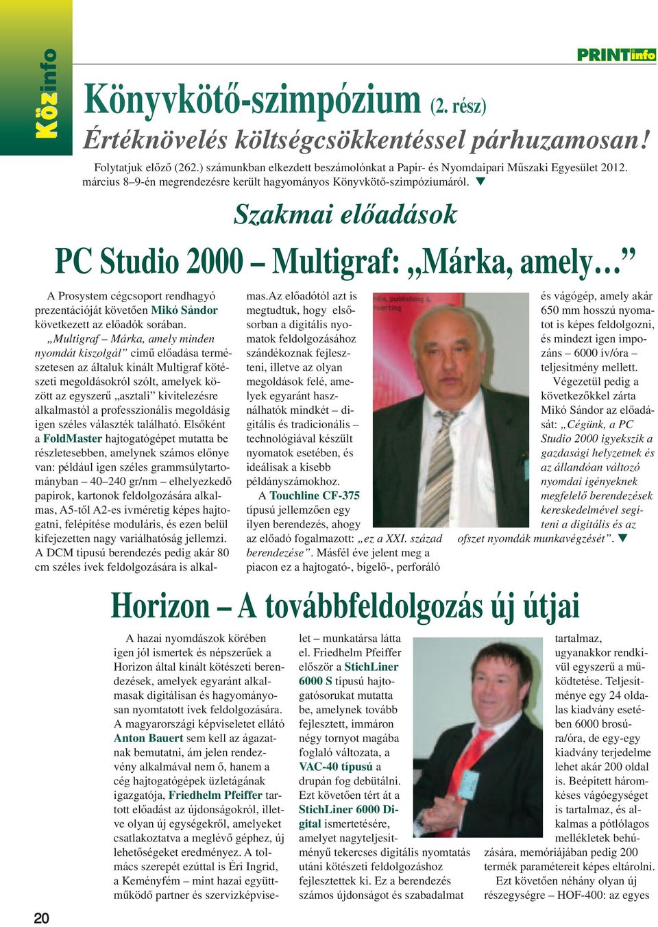 Szakmai elôadások PC Studio 2000 Multigraf: Márka, amely A Prosystem cégcsoport rendhagyó prezentációját követôen Mikó Sándor következett az elôadók sorában.