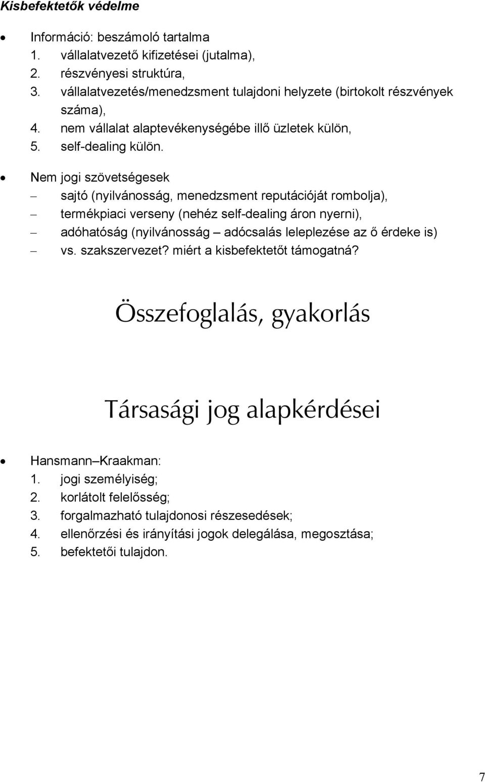 Nem jogi szövetségesek sajtó (nyilvánosság, menedzsment reputációját rombolja), termékpiaci verseny (nehéz self-dealing áron nyerni), adóhatóság (nyilvánosság adócsalás leleplezése az ő érdeke