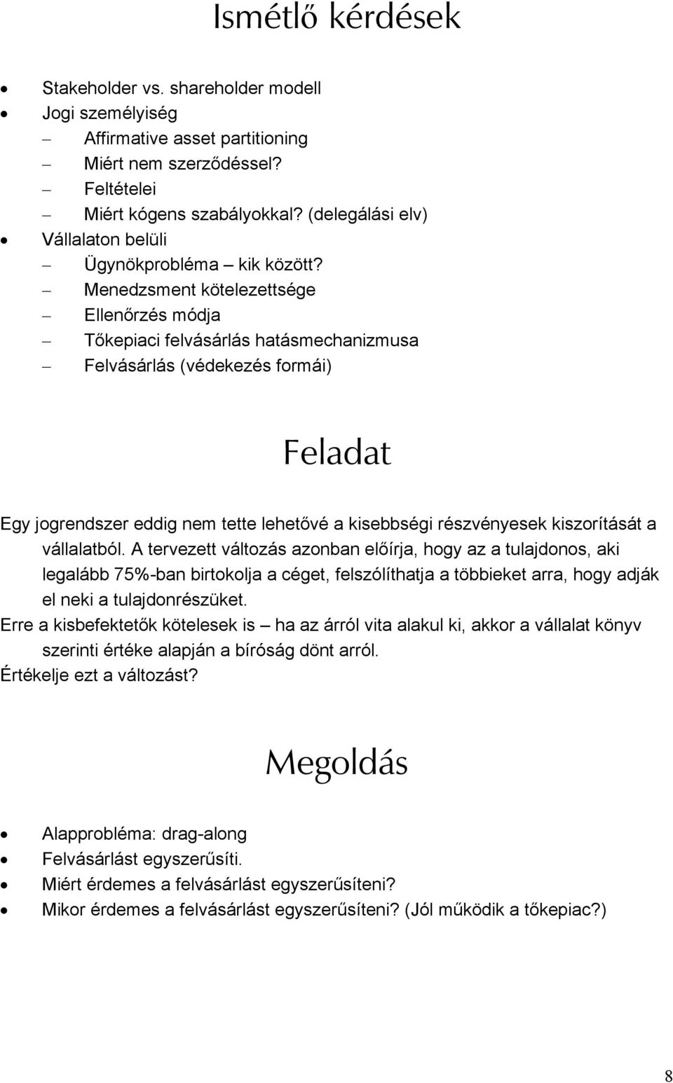 Menedzsment kötelezettsége Ellenőrzés módja Tőkepiaci felvásárlás hatásmechanizmusa Felvásárlás (védekezés formái) Feladat Egy jogrendszer eddig nem tette lehetővé a kisebbségi részvényesek