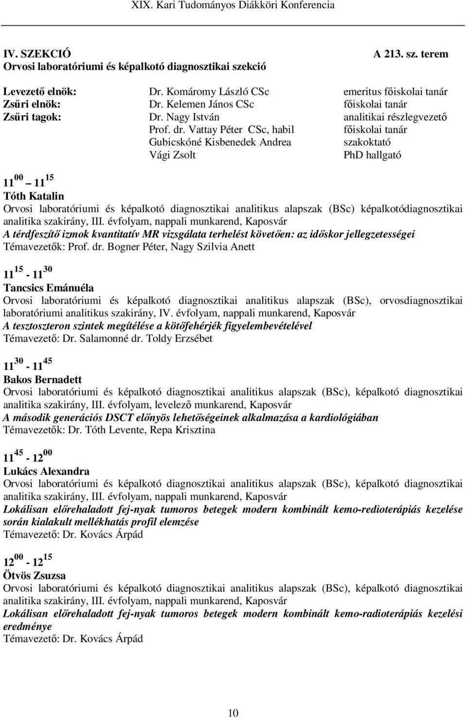 Vattay Péter CSc, habil főiskolai tanár Gubicskóné Kisbenedek Andrea szakoktató Vági Zsolt PhD hallgató 11 00 11 15 Tóth Katalin Orvosi laboratóriumi és képalkotó diagnosztikai analitikus alapszak