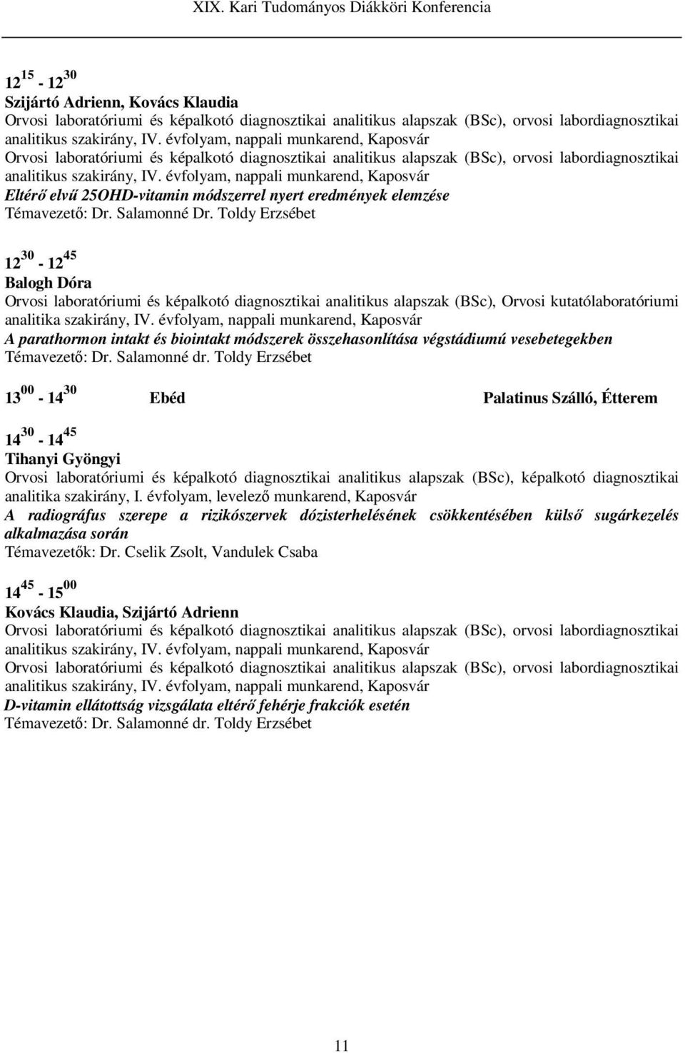 évfolyam, nappali munkarend, Kaposvár Eltérő elvű 25OHD-vitamin módszerrel nyert eredmények elemzése Témavezető: Dr. Salamonné Dr.