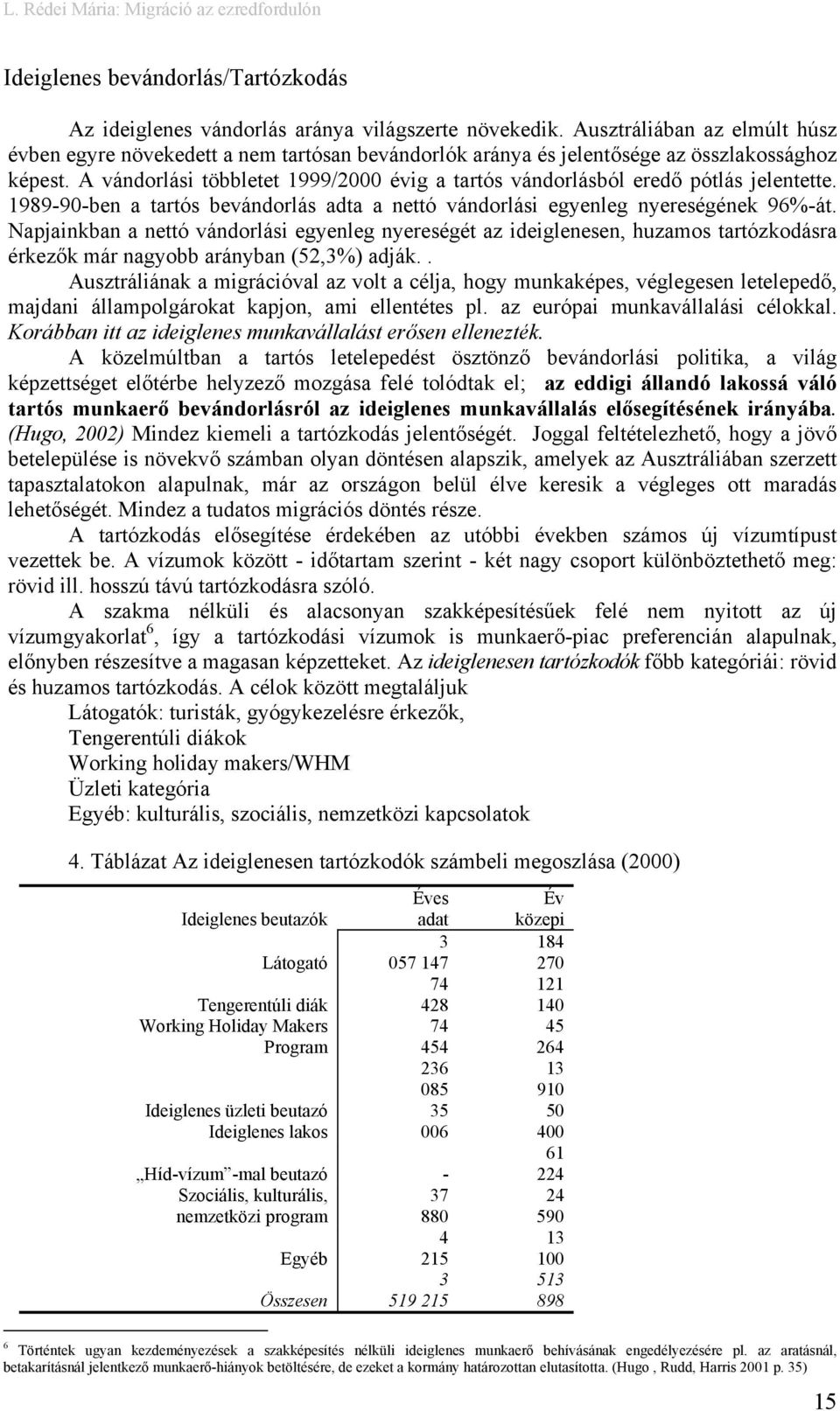A vándorlási többletet 1999/2000 évig a tartós vándorlásból eredő pótlás jelentette. 1989-90-ben a tartós bevándorlás adta a nettó vándorlási egyenleg nyereségének 96%-át.