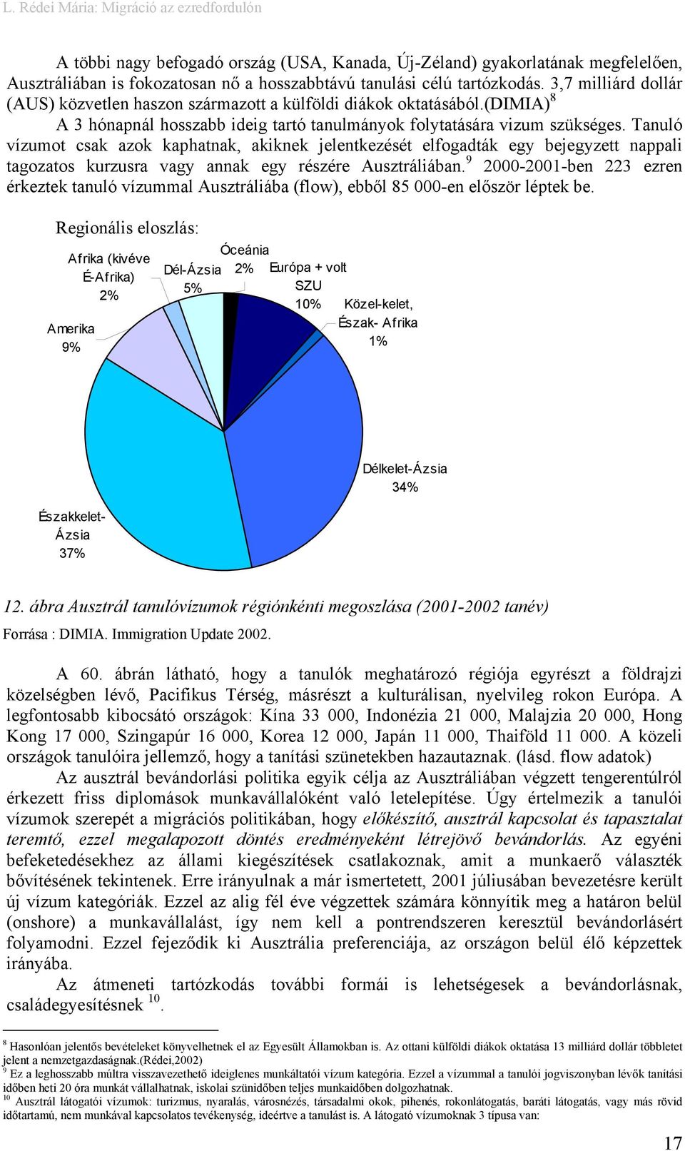 Tanuló vízumot csak azok kaphatnak, akiknek jelentkezését elfogadták egy bejegyzett nappali tagozatos kurzusra vagy annak egy részére Ausztráliában.