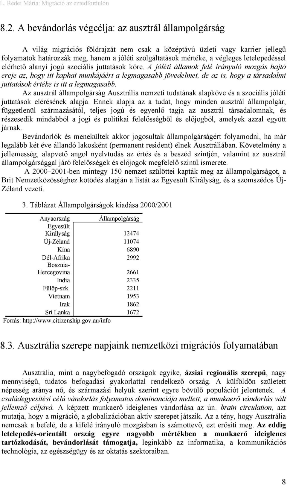 A jóléti államok felé irányuló mozgás hajtó ereje az, hogy itt kaphat munkájáért a legmagasabb jövedelmet, de az is, hogy a társadalmi juttatások értéke is itt a legmagasabb.