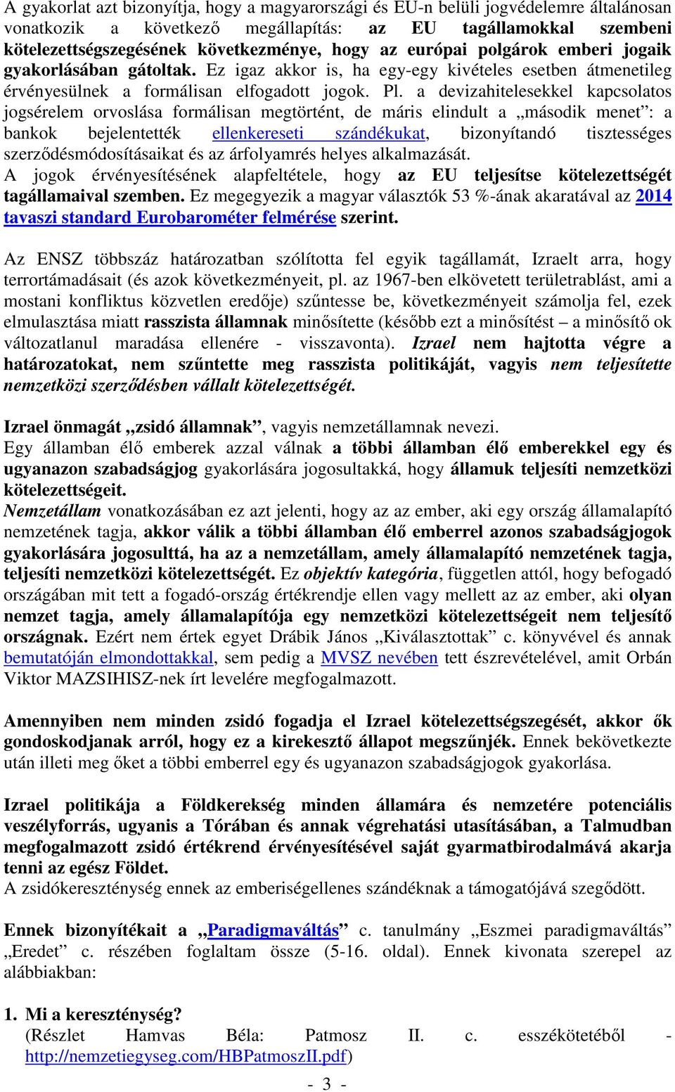 a devizahitelesekkel kapcsolatos jogsérelem orvoslása formálisan megtörtént, de máris elindult a második menet : a bankok bejelentették ellenkereseti szándékukat, bizonyítandó tisztességes