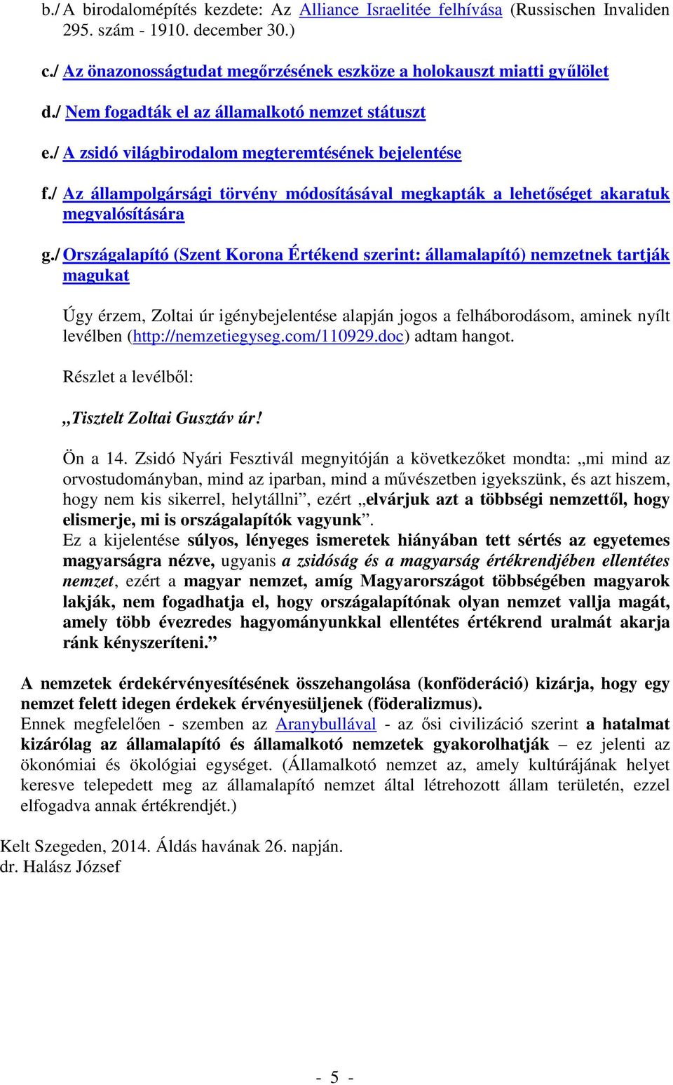 / Országalapító (Szent Korona Értékend szerint: államalapító) nemzetnek tartják magukat Úgy érzem, Zoltai úr igénybejelentése alapján jogos a felháborodásom, aminek nyílt levélben