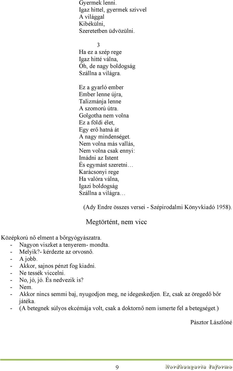 Nem volna más vallás, Nem volna csak ennyi: Imádni az Istent És egymást szeretni Karácsonyi rege Ha valóra válna, Igazi boldogság Szállna a világra (Ady Endre összes versei - Szépirodalmi Könyvkiadó