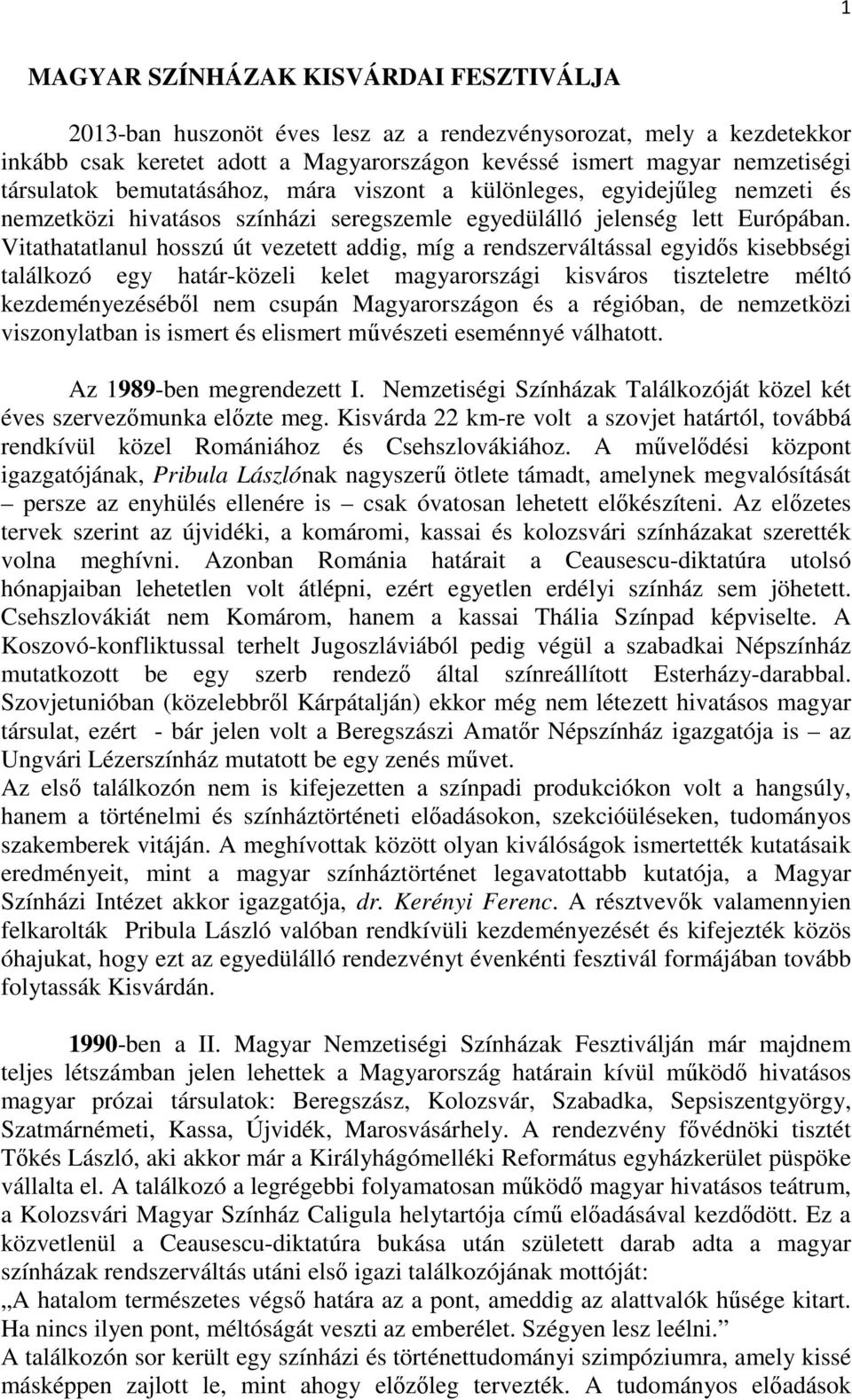 Vitathatatlanul hosszú út vezetett addig, míg a rendszerváltással egyidıs kisebbségi találkozó egy határ-közeli kelet magyarországi kisváros tiszteletre méltó kezdeményezésébıl nem csupán