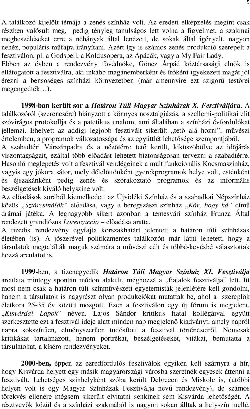 nehéz, populáris mőfajra irányítani. Azért így is számos zenés produkció szerepelt a fesztiválon, pl. a Godspell, a Koldusopera, az Apácák, vagy a My Fair Lady.