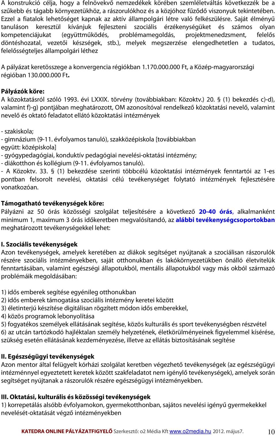 Saját élményű tanuláson keresztül kívánjuk fejleszteni szociális érzékenységüket és számos olyan kompetenciájukat (együttműködés, problémamegoldás, projektmenedzsment, felelős döntéshozatal, vezetői