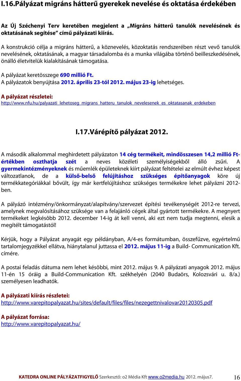 életvitelük kialakításának támogatása. A pályázat keretösszege 690 millió Ft. A pályázatok benyújtása 2012. április 23-tól 2012. május 23-ig lehetséges. A pályázat részletei: http://www.nfu.